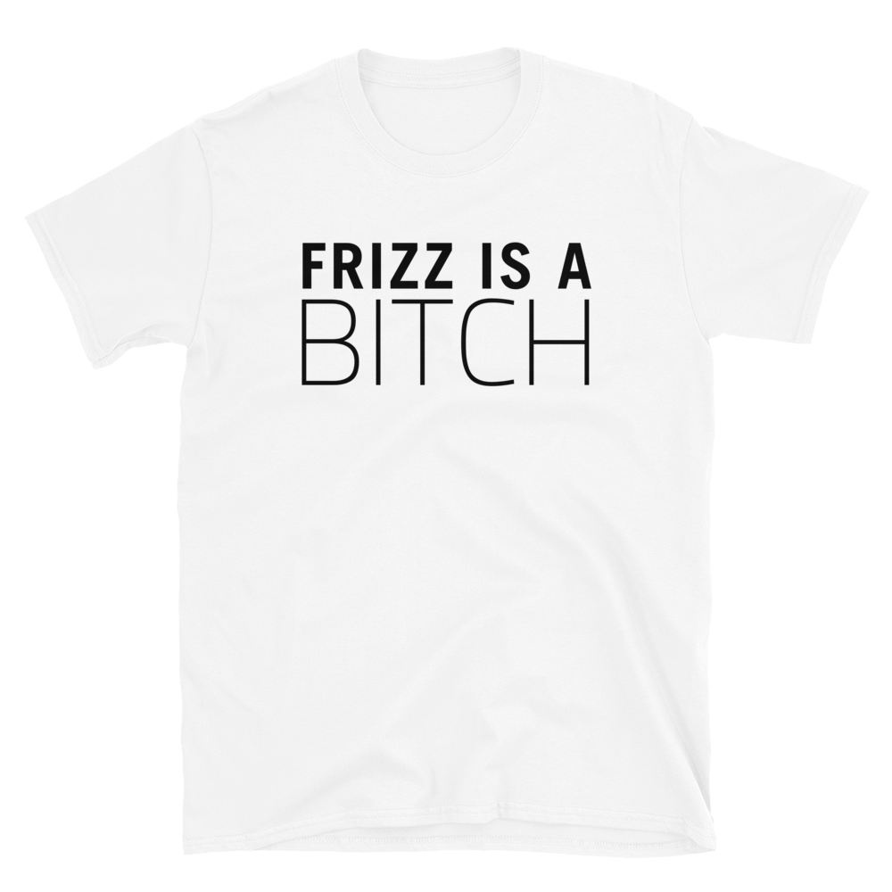 FRIZZ IS A B**** Unisex Hairstylist T-Shirt