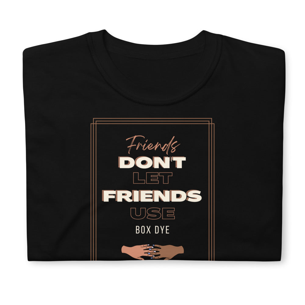 Friends Don't Let Friends Use Box Dye T-Shirt