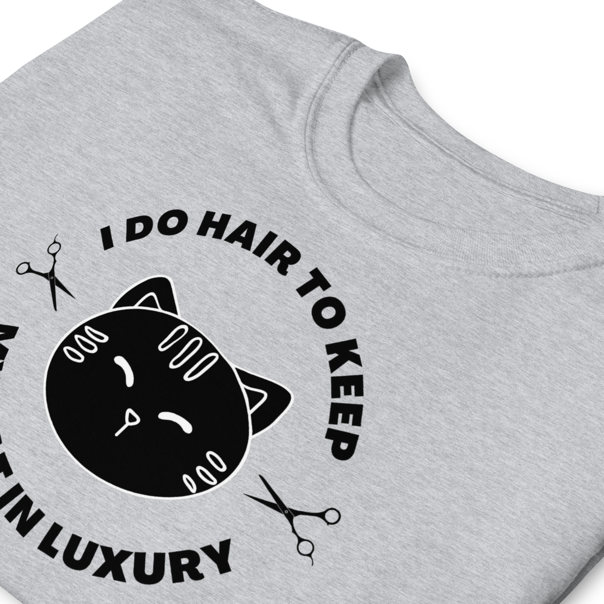 I Do Hair To Keep My Cat In Luxury Unisex T-Shirt